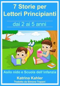 Omslagafbeelding: 7 Storie per Leggere Lettori Principianti - dai 2 ai 5 anni 9781633398108