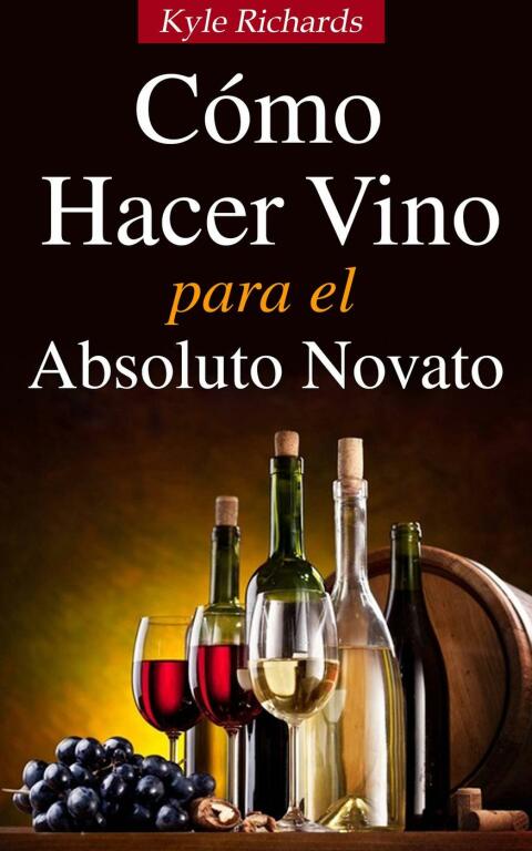 Cómo Hacer Vino, Para el Absoluto Novato - FULL INSTANT DOWNLOAD | PDF DOCX EPUB