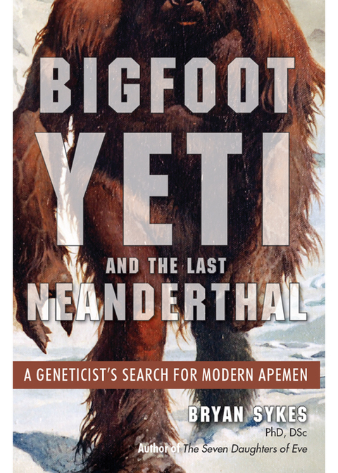 Bigfoot, Yeti, and the Last Neanderthal: A Geneticist's Search for Modern Apemen - FULL INSTANT DOWNLOAD | PDF DOCX EPUB