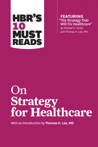 Cover image: HBR's 10 Must Reads on Strategy for Healthcare (featuring articles by Michael E. Porter and Thomas H. Lee, MD) 9781633694309