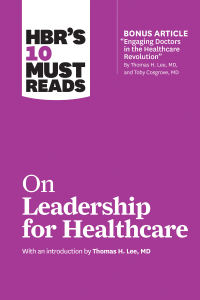 Cover image: HBR's 10 Must Reads on Leadership for Healthcare (with bonus article by Thomas H. Lee, MD, and Toby Cosgrove, MD) 9781633694323