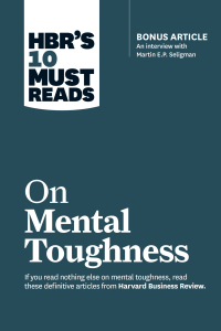 表紙画像: HBR's 10 Must Reads on Mental Toughness (with bonus interview "Post-Traumatic Growth and Building Resilience" with Martin Seligman) (HBR's 10 Must Reads) 9781633694361