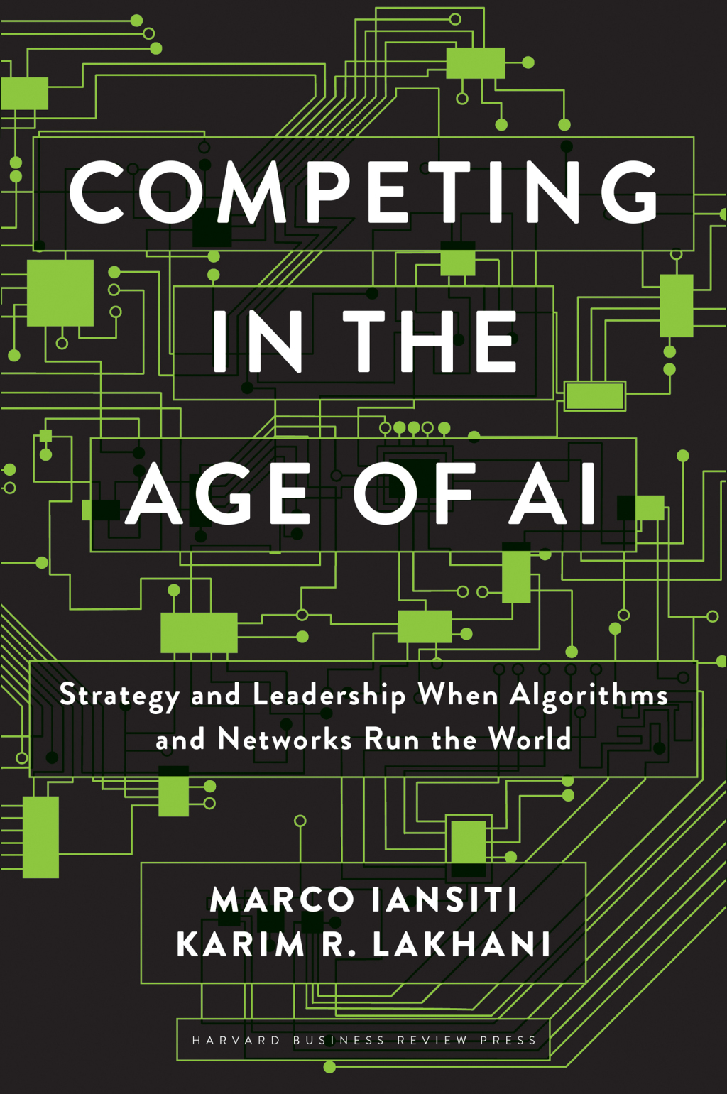 Competing in the Age of AI Strategy and Leadership When Algorithms and Networks Run the World 1st Edition