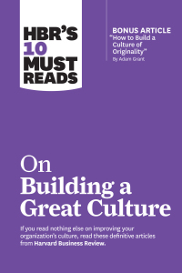 Cover image: HBR's 10 Must Reads on Building a Great Culture (with bonus article "How to Build a Culture of Originality" by Adam Grant)