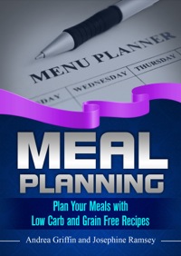 صورة الغلاف: Meal Planning: Plan Your Meals with Low Carb and Grain Free Recipes