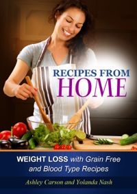 صورة الغلاف: Recipes From Home: Weight Loss with Grain Free and Blood Type Recipes