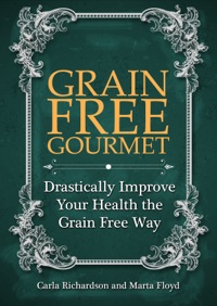 表紙画像: Grain Free Gourmet: Drastically Improve Your Health the Grain Free Way
