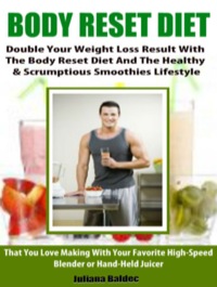 Imagen de portada: Body Reset Diet: Double Your Weight Loss Results With The Body Reset Diet And The Healthy & Scrumptious Smoothies You Love Making With Your Favorite High Speed Blender - 3 In 1 Box Set