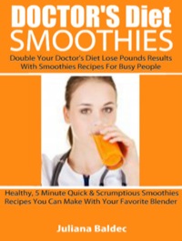 Imagen de portada: Doctor's Diet Smoothies: Double Your Doctor's Diet Lose Pounds Results With Smoothies Recipes For Busy People - Healthy, 5 Minute Quick & Scrumptious Smoothies Recipes You Can Make With Your Favorite Blender - 2 In 1 Box Set