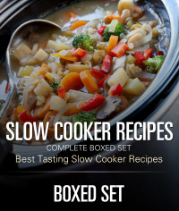 صورة الغلاف: Slow Cooker Recipes Complete Boxed Set - Best Tasting Slow Cooker Recipes: 3 Books In 1 Boxed Set Slow Cooking Recipes 9781633833012