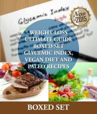 Cover image: Weight Loss Guide using Glycemic Index Diet, Vegan Diet and Paleo Recipes: Weight Loss Motivation with Recipes, Tips and Tricks 9781633833043