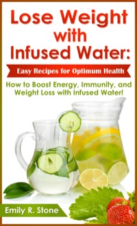 صورة الغلاف: Lose Weight with Infused Water: Easy Recipes for Optimum Health