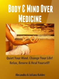 Imagen de portada: Body & Mind Over Medicine: Quiet Your Mind. Change Your Life! Relax, Renew & Heal Yourself! - 2 In 1 Box Set