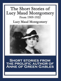 表紙画像: The Short Stories of Lucy Maud Montgomery From 1909-1922 9781617200120