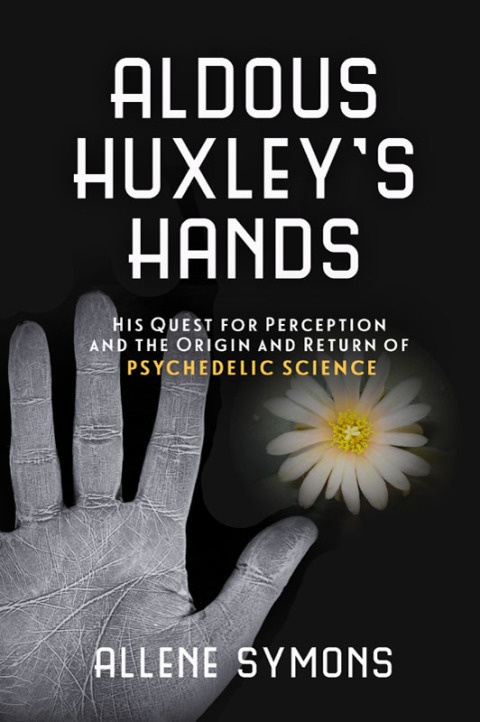 Aldous Huxley's Hands: His Quest for Perception and the Origin and Return of Psychedelic Science - FULL INSTANT DOWNLOAD | PDF DOCX EPUB