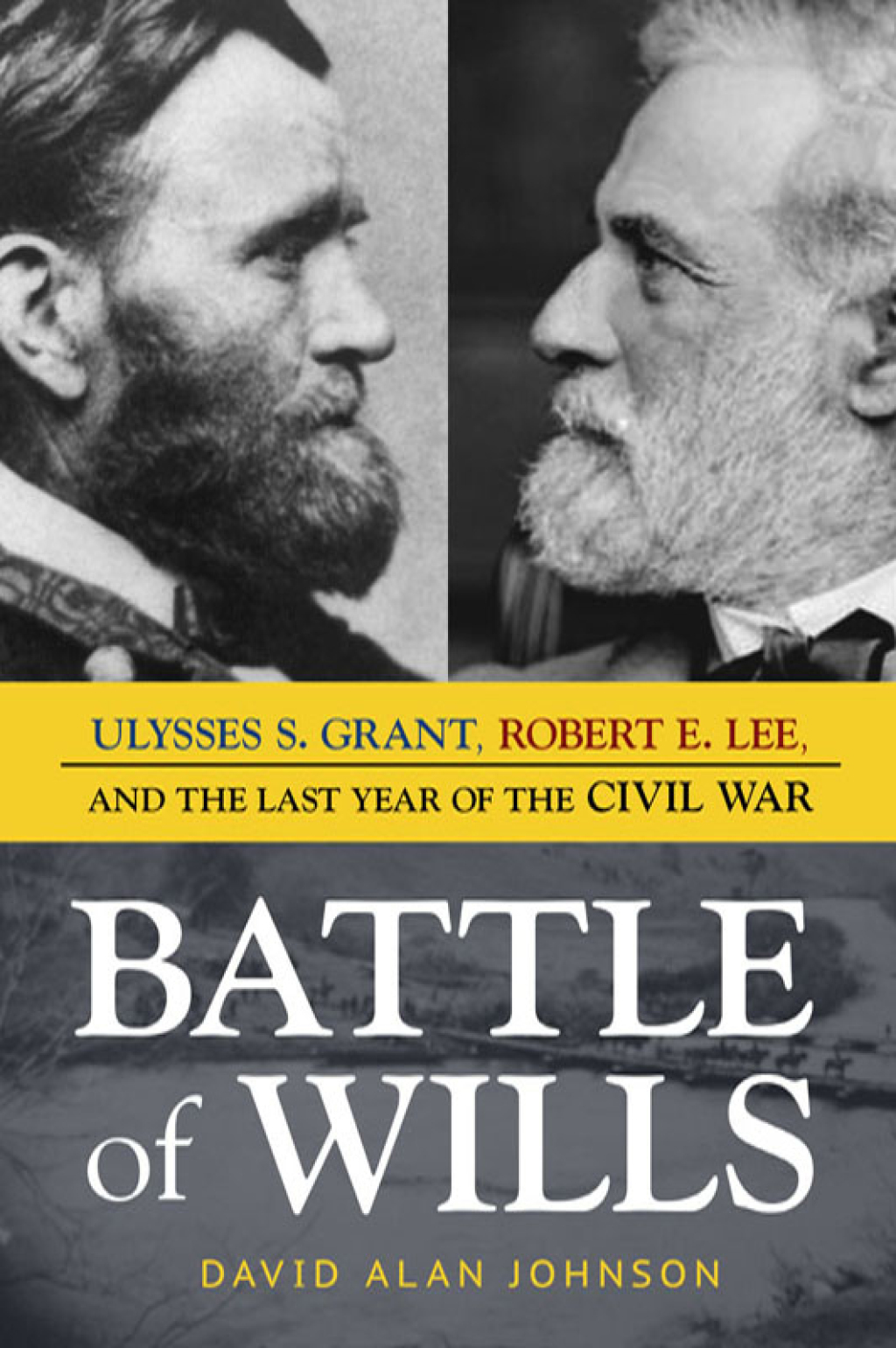 Battle of Wills Ulysses S. Grant, Robert E. Lee, and the Last Year of the Civil War
