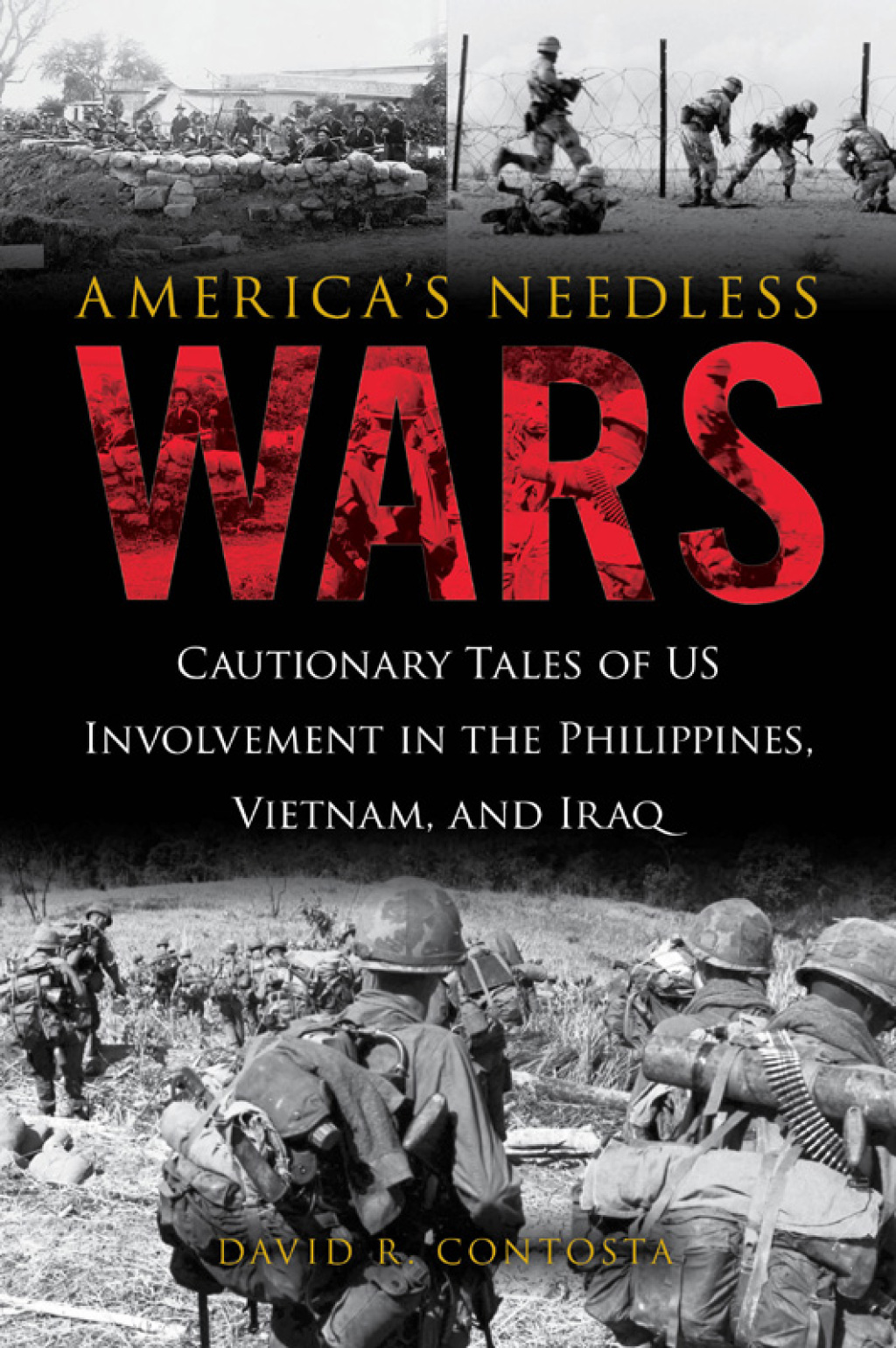 America’s Needless Wars Cautionary Tales of US Involvement in the Philippines, Vietnam, and Iraq