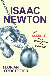 Cover image: Isaac Newton, The Asshole Who Reinvented the Universe 9781633884564