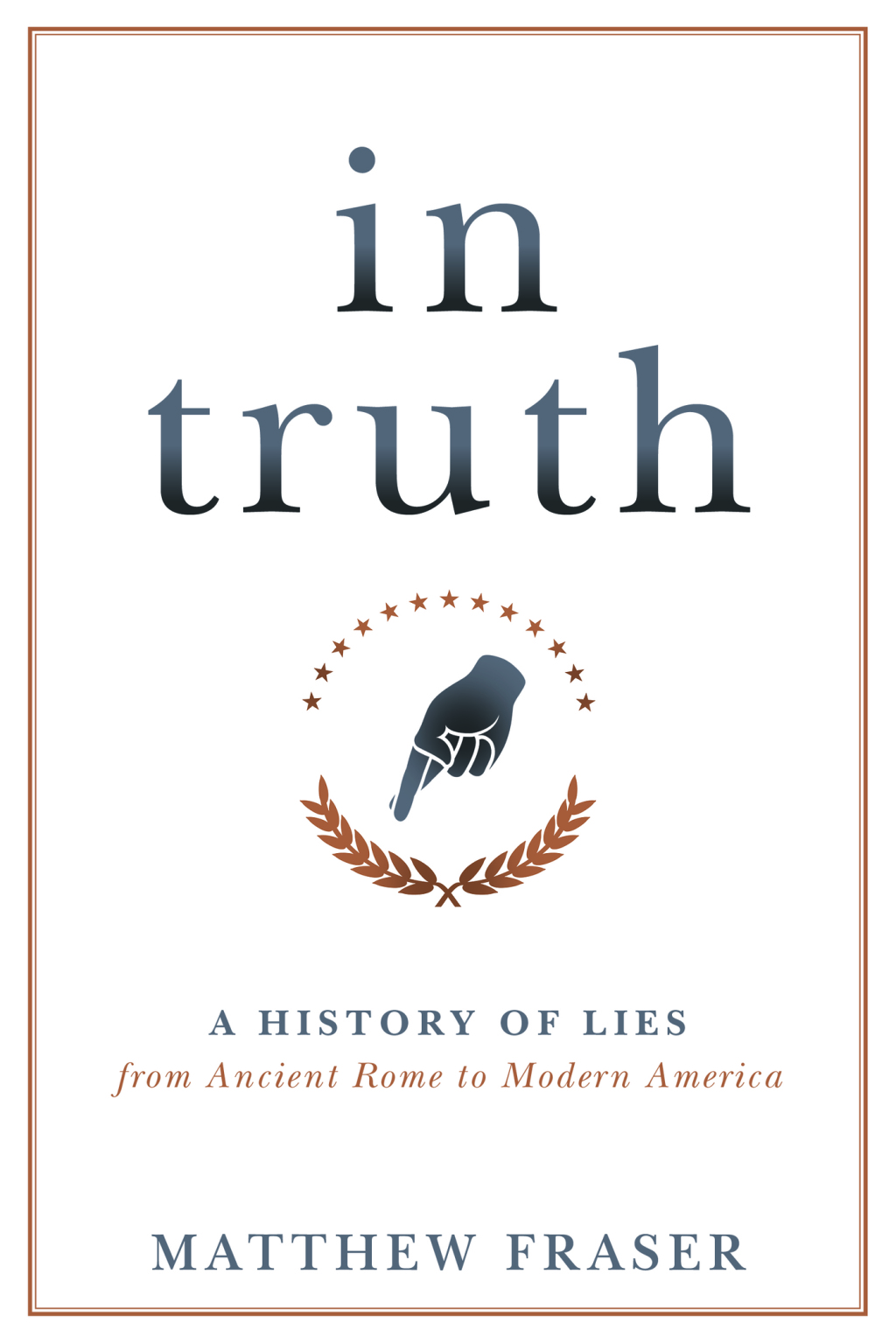 In Truth A History of Lies from Ancient Rome to Modern America