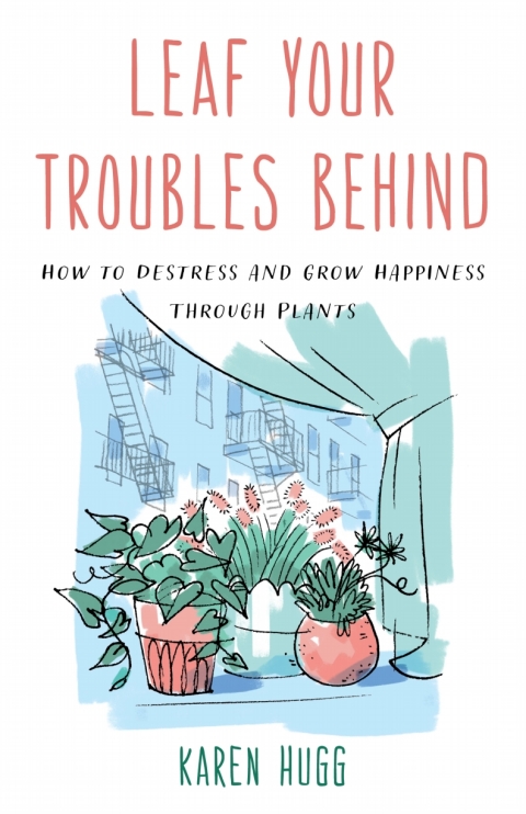 Leaf Your Troubles Behind: How to Destress and Grow Happiness through Plants - FULL INSTANT DOWNLOAD | PDF DOCX EPUB