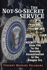 Omslagafbeelding: The Not-So-Secret Service: Agency Tales from FDR to the Kennedy Assassination to the Reagan Era 1st edition 9781634241205
