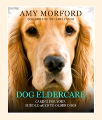 صورة الغلاف: Dog Eldercare: Caring for Your Middle Aged to Older Dog