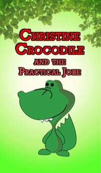 Cover image: Christine Crocodile and the Practical Joke 9781634287777