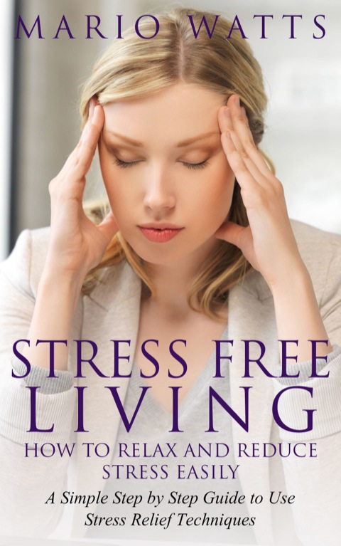 Stress Free Living: How to Relax and Reduce Stress Easily - FULL INSTANT DOWNLOAD | PDF DOCX EPUB