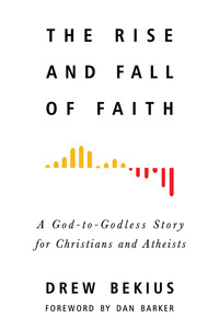 Imagen de portada: The Rise and Fall of Faith: A God-to-Godless Story for Christians and Atheists 1st edition 9781634311106