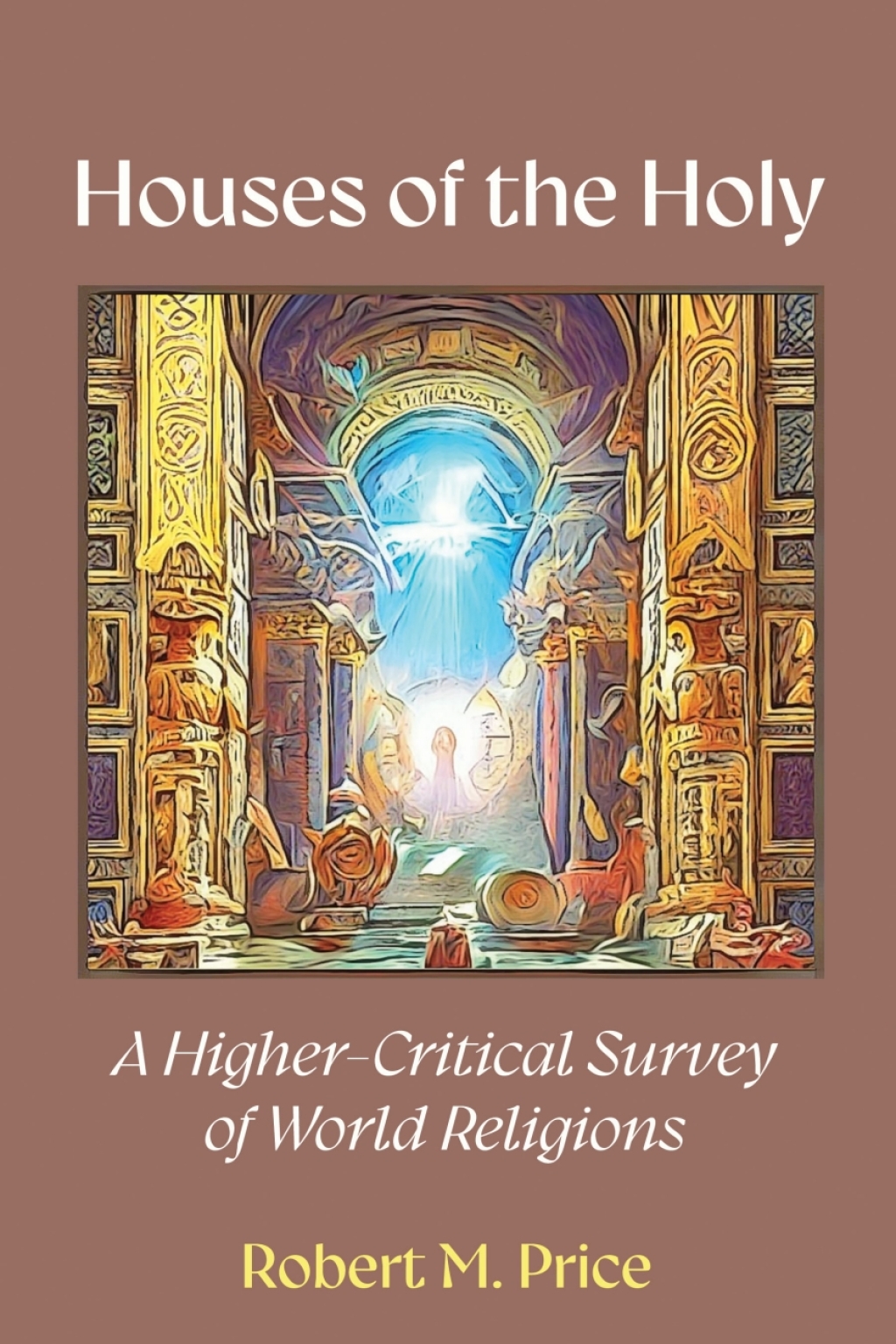 Houses of the Holy A Higher-Critical Study of World Religions