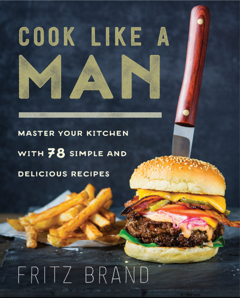 Cook Like a Man: Master Your Kitchen with 78 Simple and Delicious Recipes - FULL INSTANT DOWNLOAD | PDF DOCX EPUB