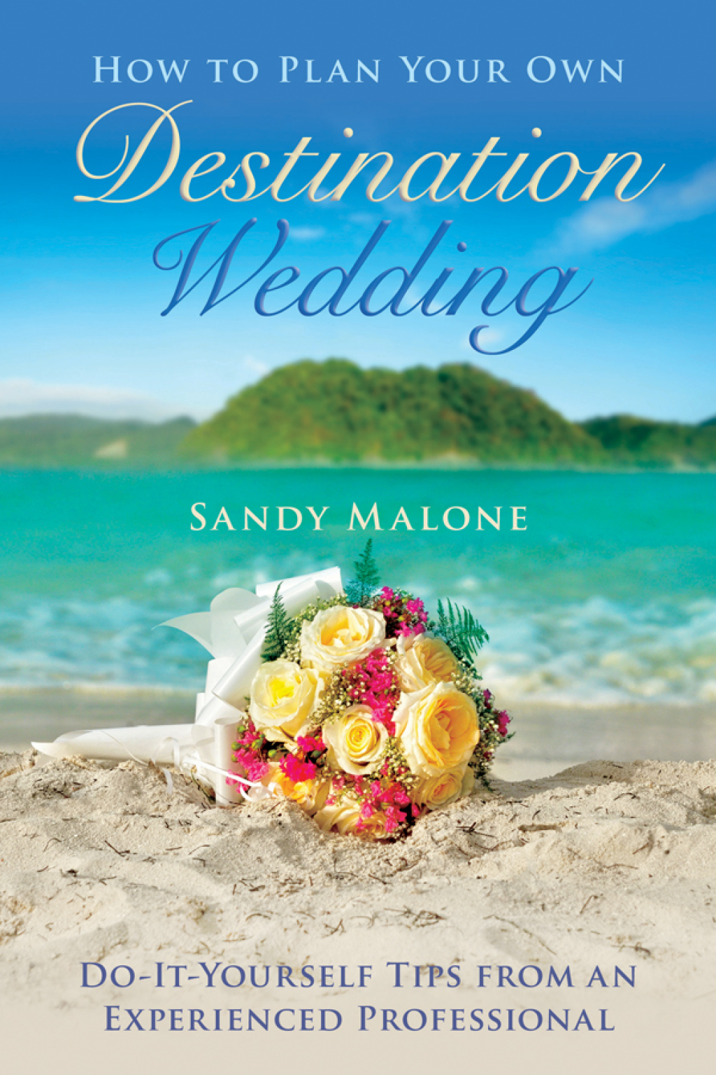 How to Plan Your Own Destination Wedding Do-It-Yourself Tips from an Experienced Professional