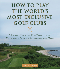 Cover image: How to Play the World's Most Exclusive Golf Clubs 9781634507998