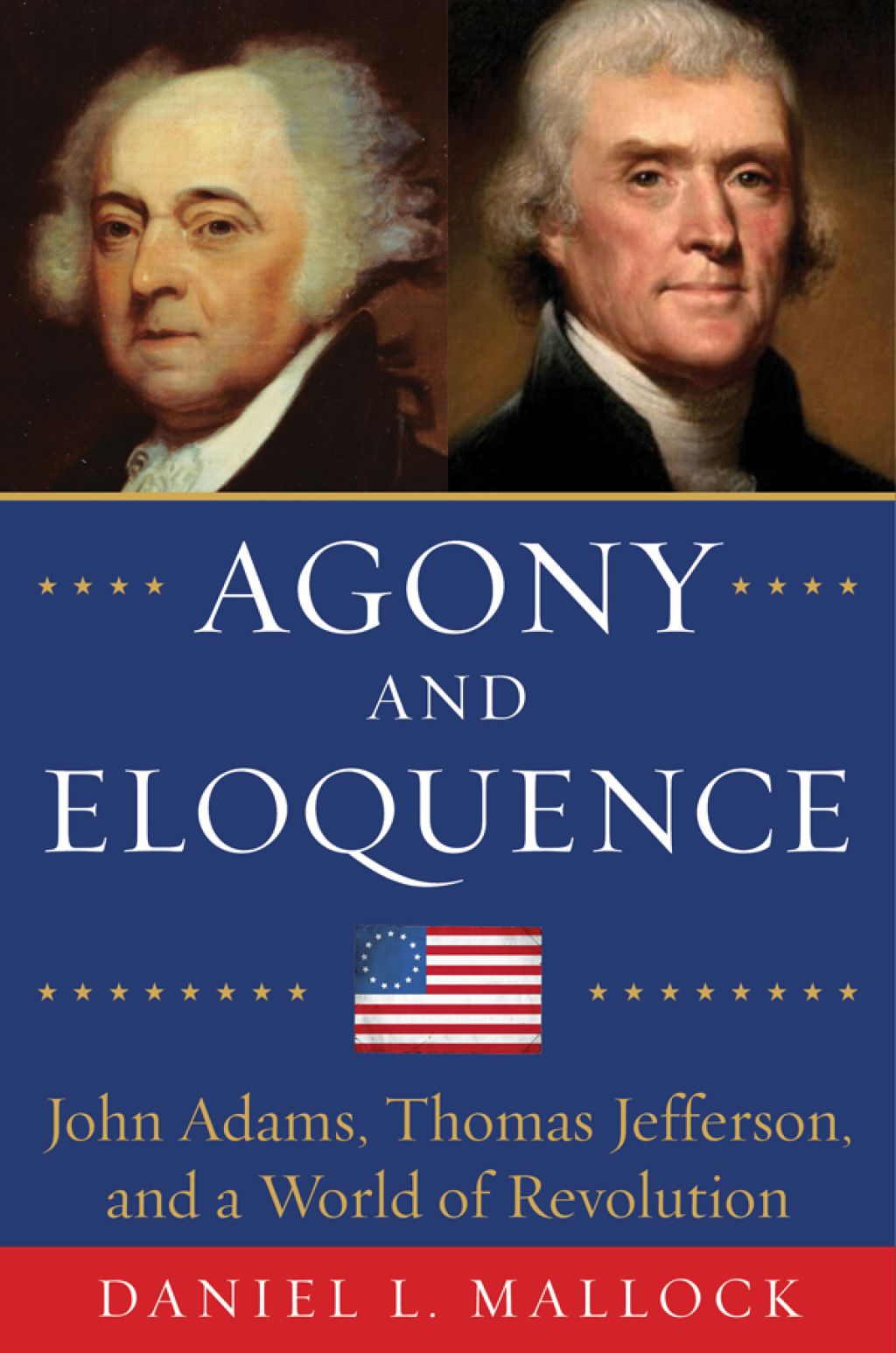 Agony and Eloquence John Adams, Thomas Jefferson, and a World of Revolution