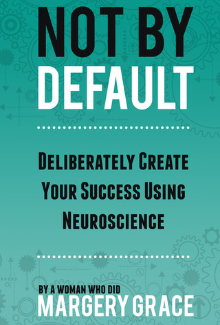 Imagen de portada: Not By Default: Deliberately Create Your Success Using Neuroscience