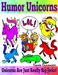Imagen de portada: Humor Unicorns: Unicorns Are Just Really Big Jerks!