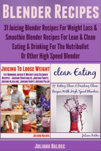 صورة الغلاف: Blender Recipes: 31 Juicing Blender Recipes For Weight Loss