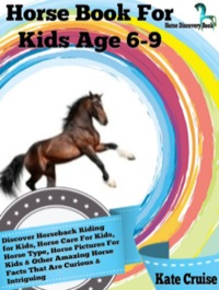 Omslagafbeelding: Horse Book For Kids Age 6-9: Discover Horseback Riding For Kids, Horse Care For Kids, Horse Type, Horse Pictures For Kids & Other Amazing Horse Facts Horse Discovery Book - Volume 2)