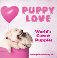 صورة الغلاف: Puppy Love - World's Cutest Puppies 9781635019988