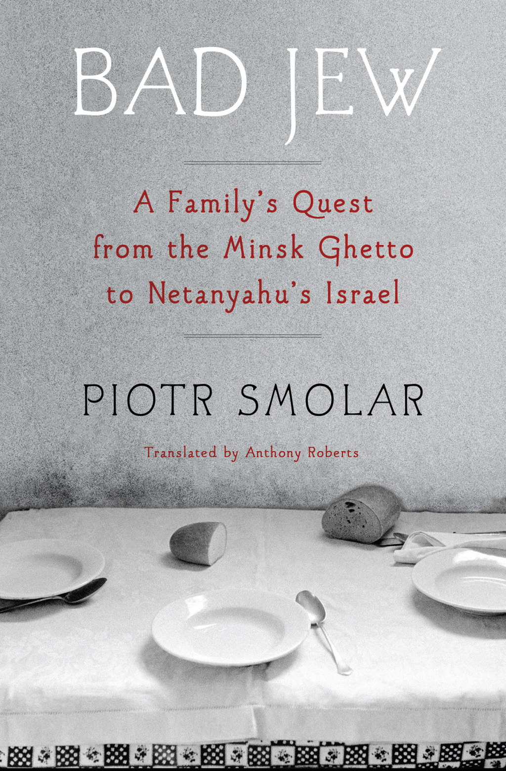 Bad Jew A Familys Quest from the Minsk Ghetto to Netanyahus Israel