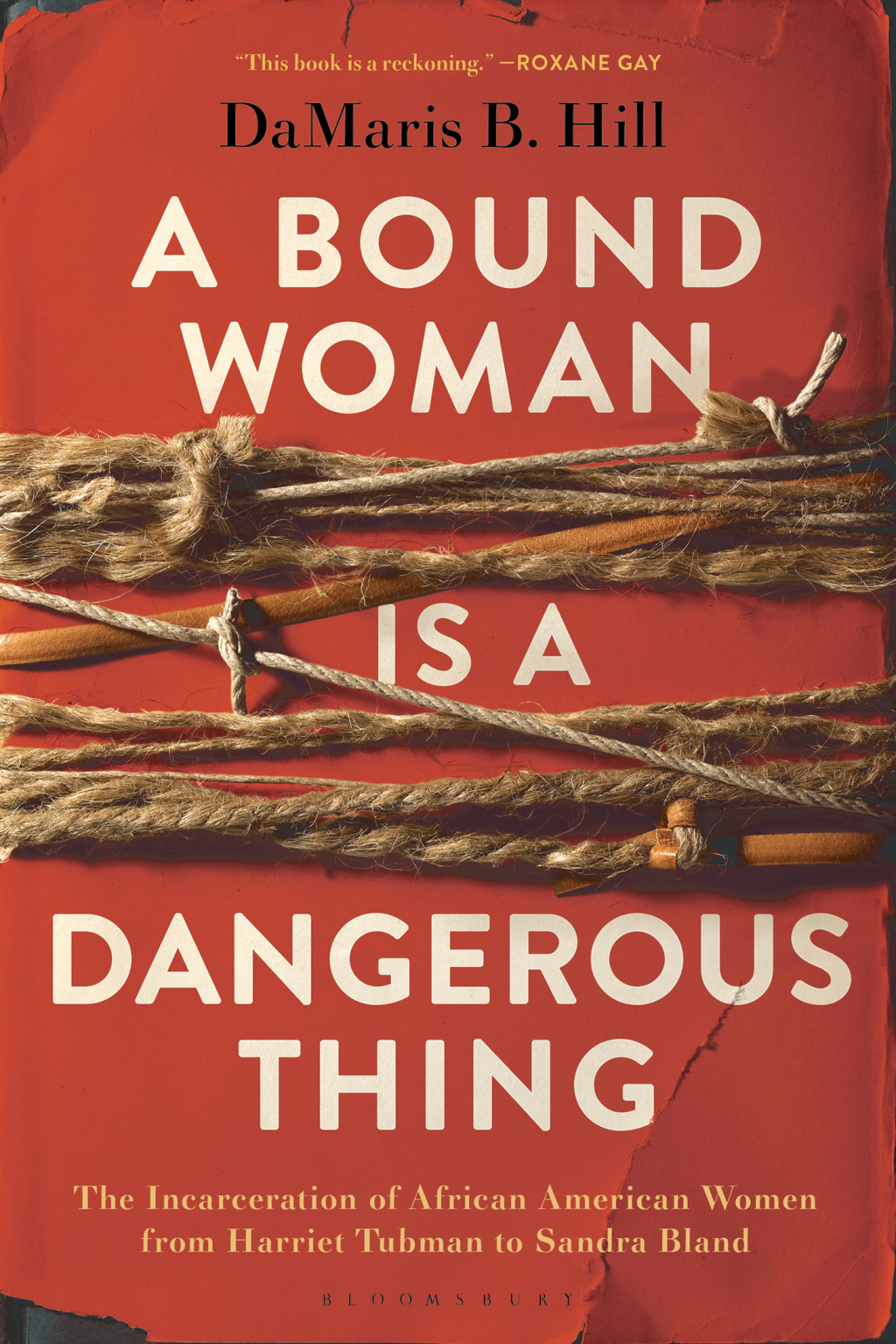 A Bound Woman Is a Dangerous Thing The Incarceration of African American Women from Harriet Tubman to Sandra Bland 1st Edition