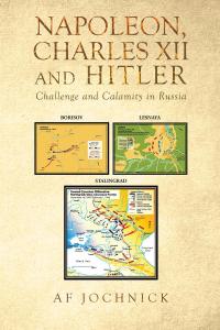 صورة الغلاف: Napoleon, Charles XII and Hitler Challenge and Calamity in Russia 9781635689723