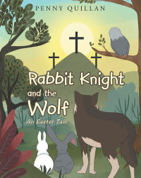 صورة الغلاف: Rabbit Knight and the Wolf An Easter Tale 9781635753349