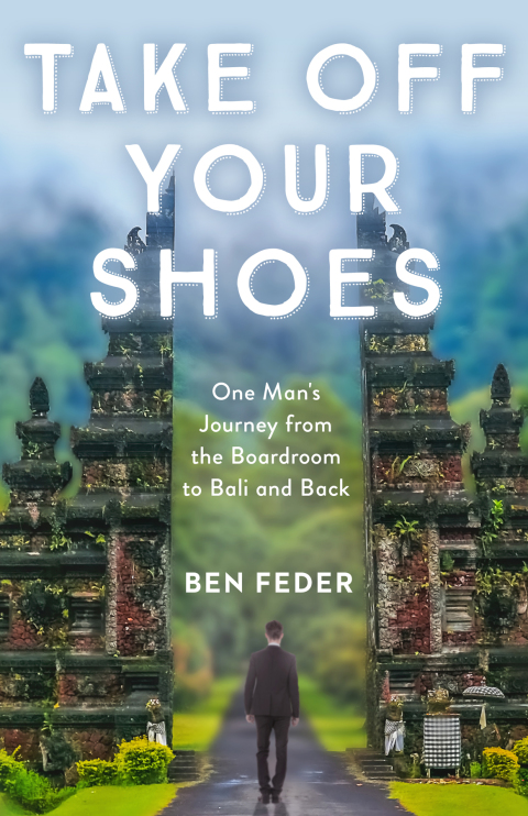 Take Off Your Shoes : One Man's Journey from the Boardroom to Bali and Back - FULL INSTANT DOWNLOAD | PDF DOCX EPUB