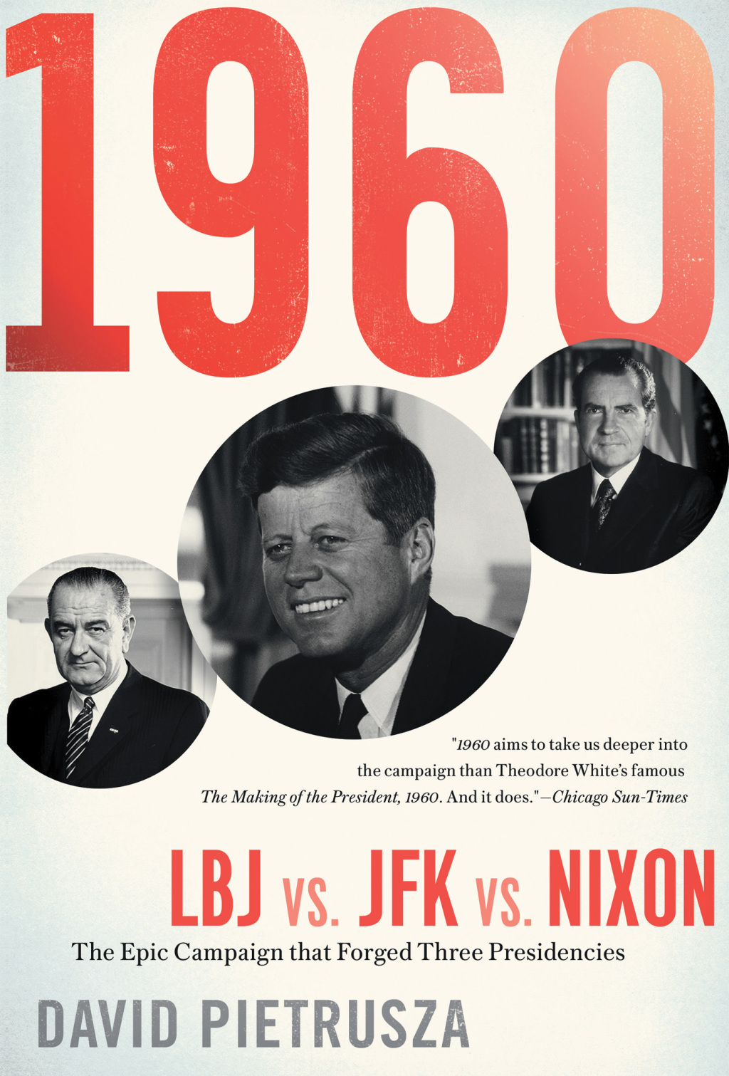 1960: LBJ vs. JFK vs. Nixon The Epic Campaign that Forged Three Presidencies