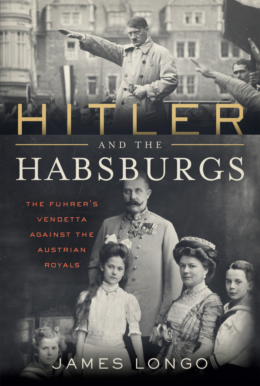 Hitler and the Habsburgs The Führer’s Vendetta Against the Austrian Royals