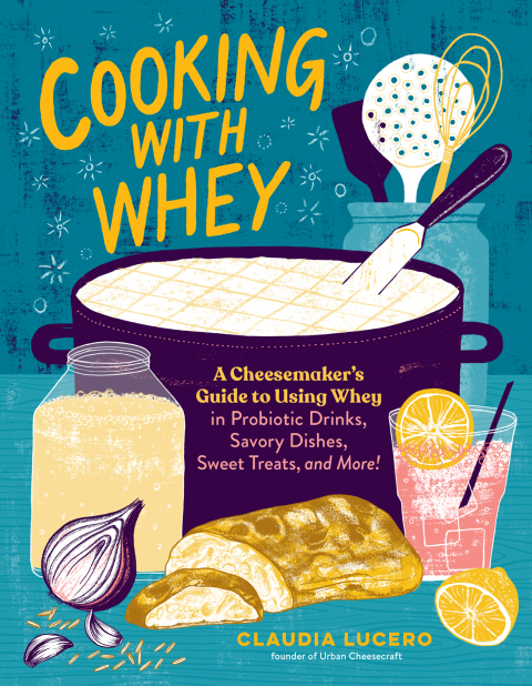 Cooking with Whey: A Cheesemaker's Guide to Using Whey in Probiotic Drinks, Savory Dishes, Sweet Treats, and More - FULL INSTANT DOWNLOAD | PDF DOCX EPUB