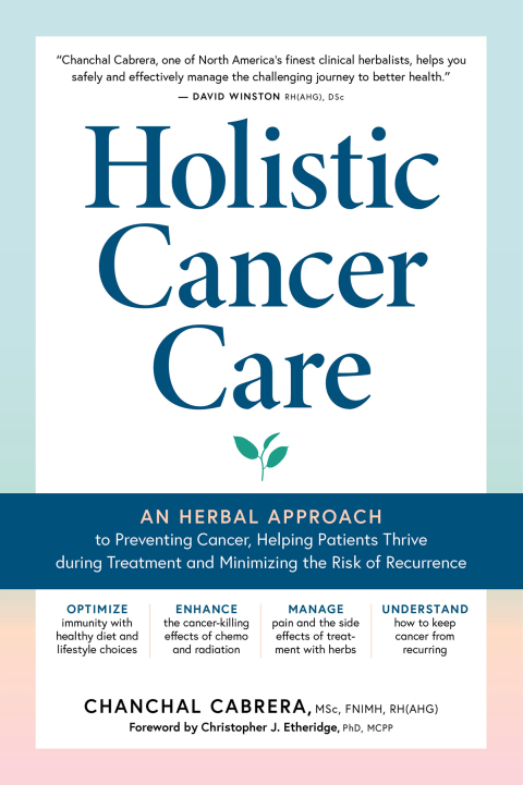 Holistic Cancer Care: An Herbal Approach to Preventing Cancer, Helping Patients Thrive during Treatment, and Minimizing the Risk of Recurrence - FULL INSTANT DOWNLOAD | PDF DOCX EPUB