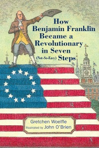 Cover image: How Benjamin Franklin Became a Revolutionary in Seven (Not-So-Easy) Steps 9781635923315