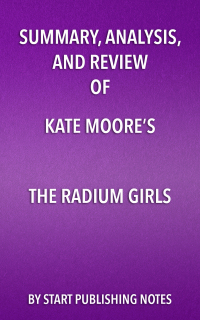 Cover image: Summary, Analysis, and Review of Kate Moore’s The Radium Girls: The Dark Story of America’s Shining Women 1st edition 9781635966954